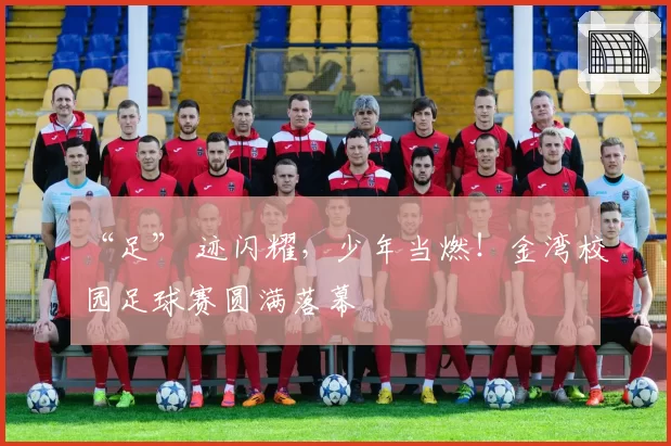 “足” 迹闪耀，少年当燃！金湾校园足球赛圆满落幕