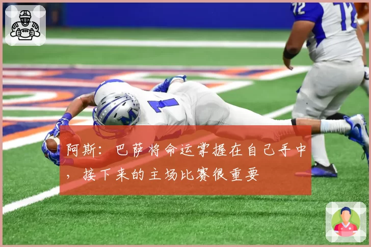 阿斯:巴萨将命运掌握在自己手中,接下来的主场比赛很重要