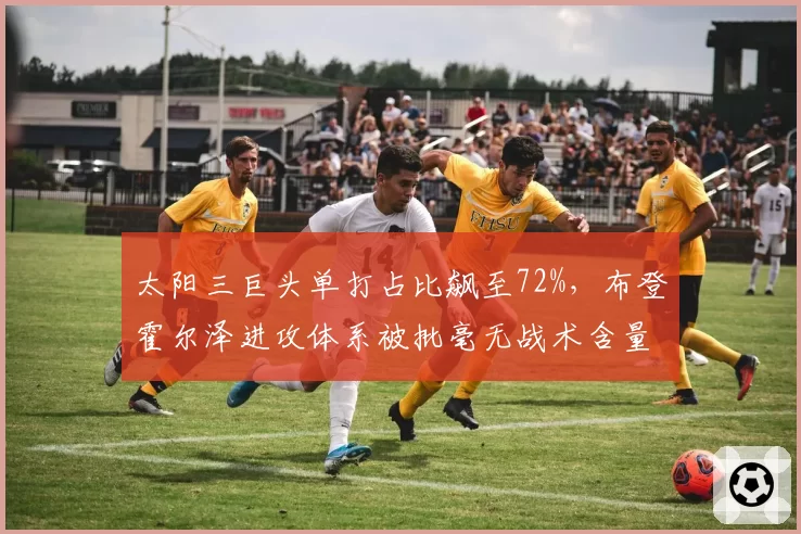 太阳三巨头单打占比飙至72%，布登霍尔泽进攻体系被批毫无战术含量